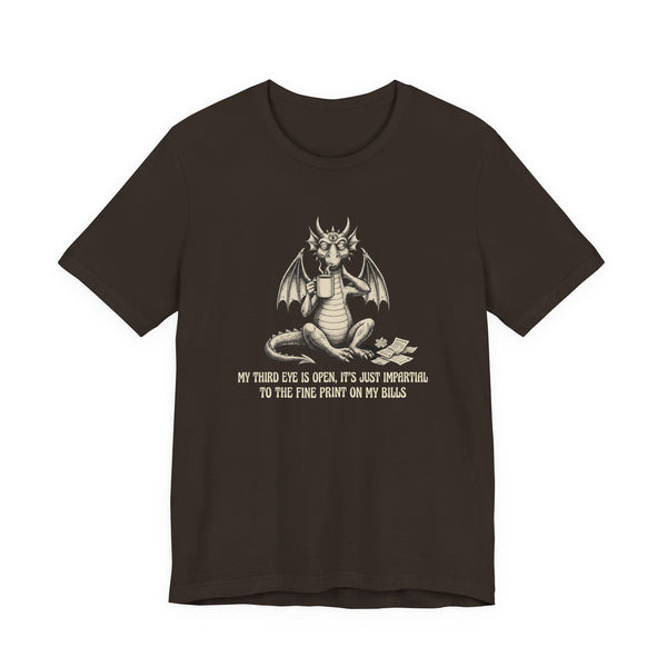 “My Third Eye is Open, It's Just Impartial to the Fine Print on My Bills” T-shirt