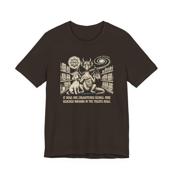 If Dogs Are Enlightened Beings, Mine Reached Nirvana in the Treats Aisle T-shirt