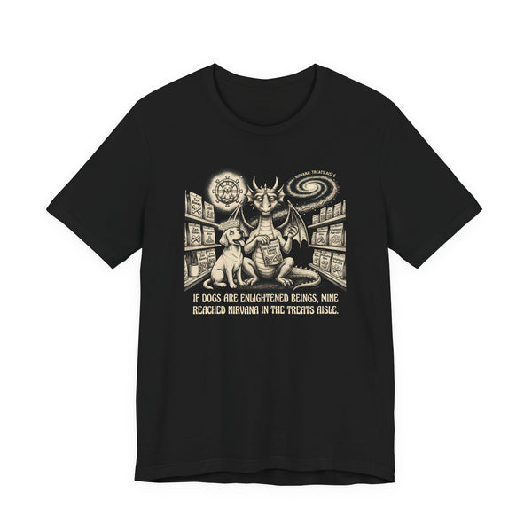 If Dogs Are Enlightened Beings, Mine Reached Nirvana in the Treats Aisle T-shirt