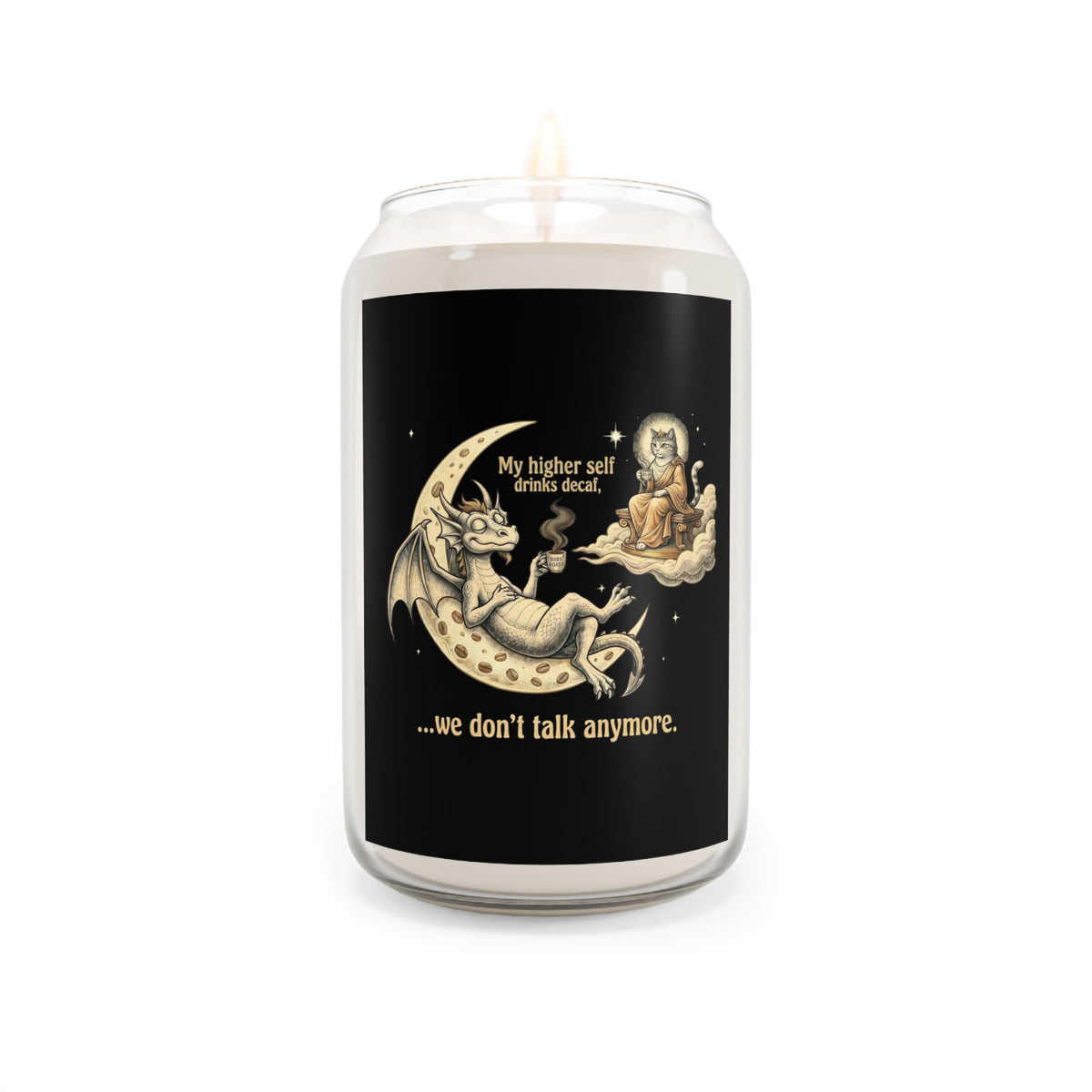 "My Higher Self Drinks Decaf...we don't talk anymore." 13.75oz Scented Candle