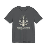 Meditation is Just Waiting for the Coffee to Kick in T-Shirt