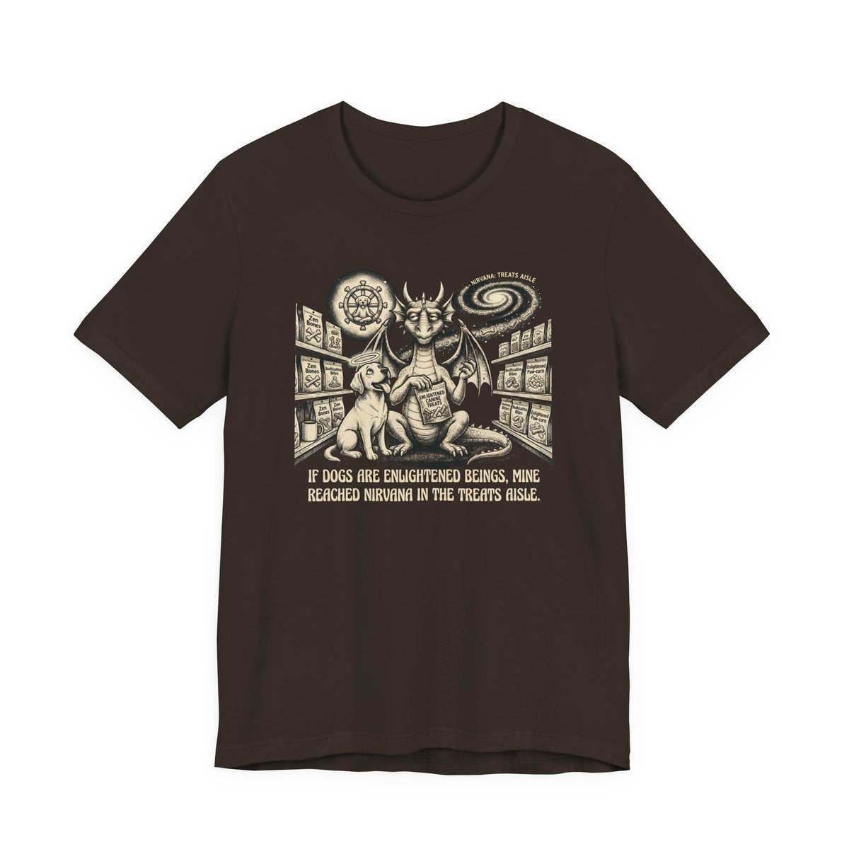 If Dogs Are Enlightened Beings, Mine Reached Nirvana in the Treats Aisle T-shirt