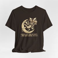 I Asked My Spirit Guides for Clarity They Sent Coffee T-shirt