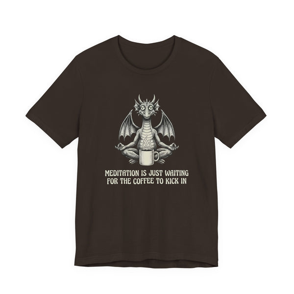 Meditation is Just Waiting for the Coffee to Kick in T-Shirt