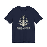 Meditation is Just Waiting for the Coffee to Kick in T-Shirt