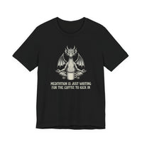 Meditation is Just Waiting for the Coffee to Kick in T-Shirt