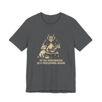 My Dog Reincarnated as a Professional Beggar T-Shirt