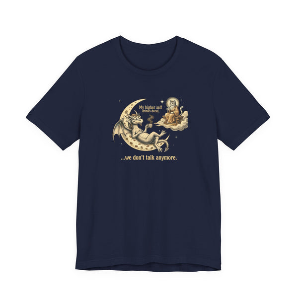 My Higher Self Drinks Decaf We Don't Talk Anymore T-Shirt